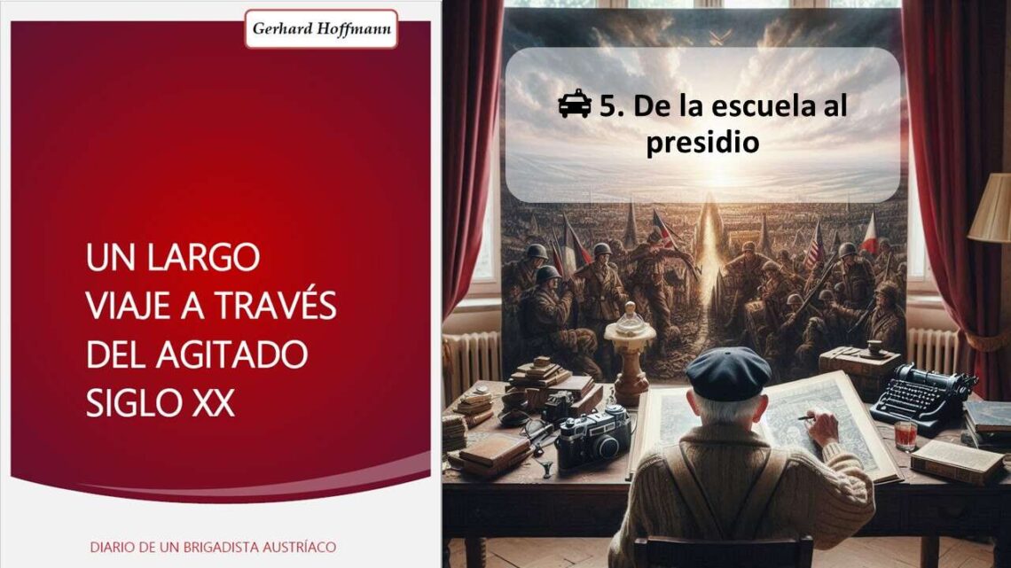 UN LARGO VIAJE A TRAVÉS DEL REVUELTO SIGLO XX, del Brigadista Internacional Autríaco Gerhard Hoffmann. – 5.De la escuela al presidio